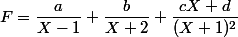 F =\dfrac{a}{X-1}+\dfrac{b}{X+2}+\dfrac{cX+d}{(X+1)^{2}} 
